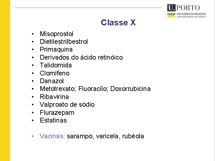 Classe X • • • Misoprostol Dietilestrilbestrol Primaquina Derivados do ácido retinóico Talidomida Clomifeno