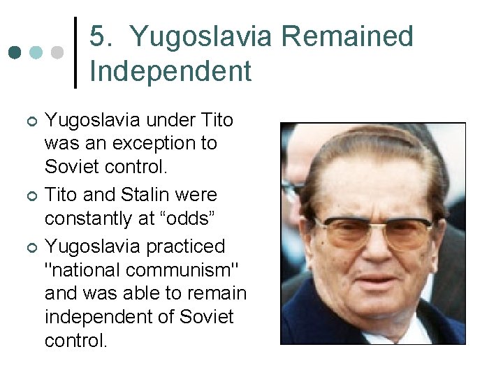 5. Yugoslavia Remained Independent ¢ ¢ ¢ Yugoslavia under Tito was an exception to
