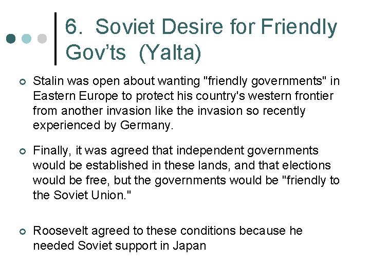 6. Soviet Desire for Friendly Gov’ts (Yalta) ¢ Stalin was open about wanting "friendly