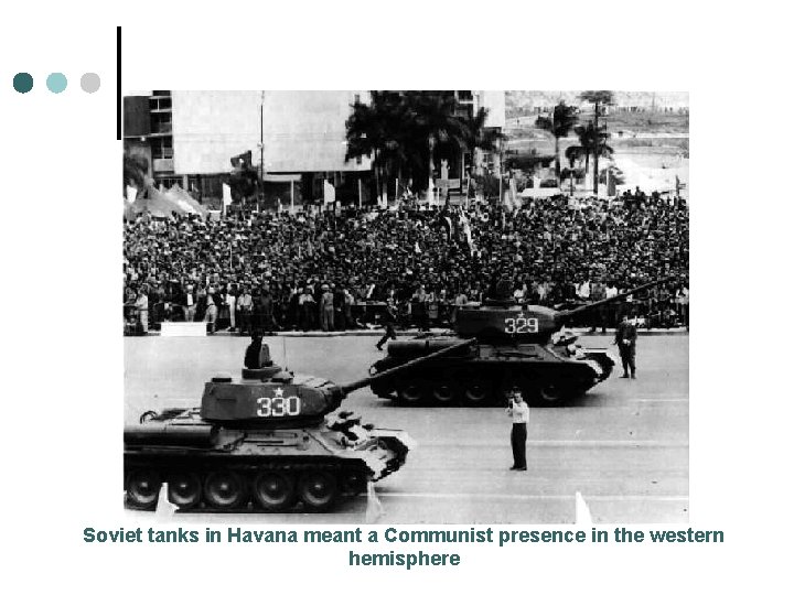 Soviet tanks in Havana meant a Communist presence in the western hemisphere 