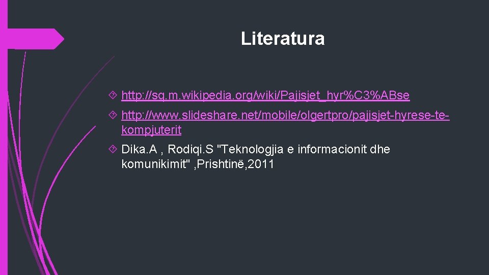 Literatura http: //sq. m. wikipedia. org/wiki/Pajisjet_hyr%C 3%ABse http: //www. slideshare. net/mobile/olgertpro/pajisjet-hyrese-tekompjuterit Dika. A ,