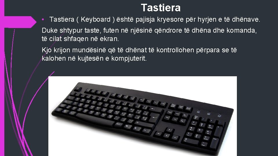 Tastiera • Tastiera ( Keyboard ) është pajisja kryesore për hyrjen e të dhënave.