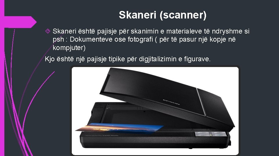 Skaneri (scanner) Skaneri është pajisje për skanimin e materialeve të ndryshme si psh :