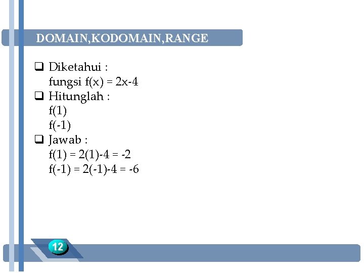 DOMAIN, KODOMAIN, RANGE q Diketahui : fungsi f(x) = 2 x-4 q Hitunglah :