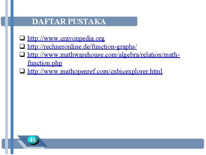DAFTAR PUSTAKA q http: //www. crayonpedia. org q http: //rechneronline. de/function-graphs/ q http: //www.
