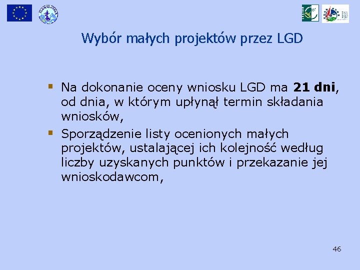 Wybór małych projektów przez LGD § Na dokonanie oceny wniosku LGD ma 21 dni,