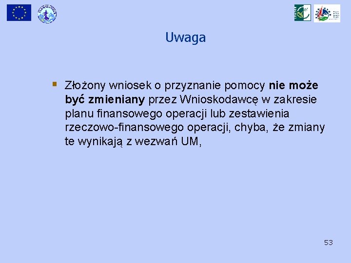 Uwaga § Złożony wniosek o przyznanie pomocy nie może być zmieniany przez Wnioskodawcę w