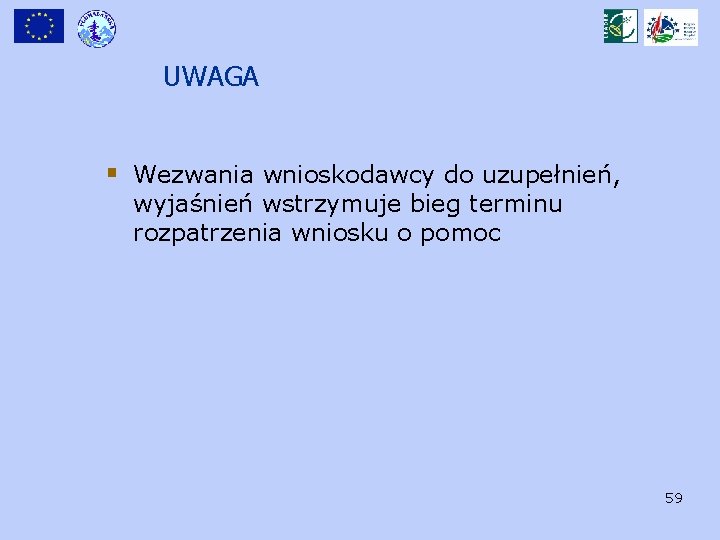 UWAGA § Wezwania wnioskodawcy do uzupełnień, wyjaśnień wstrzymuje bieg terminu rozpatrzenia wniosku o pomoc