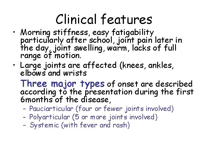 Clinical features • Morning stiffness, easy fatigability particularly after school, joint pain later in