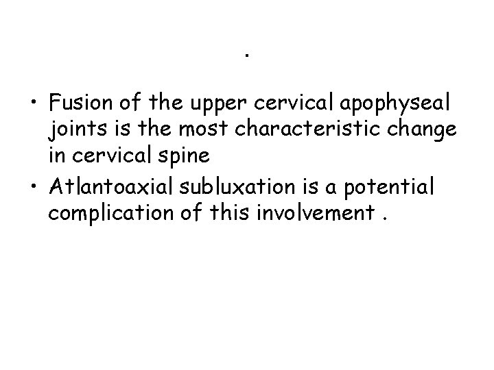 . • Fusion of the upper cervical apophyseal joints is the most characteristic change