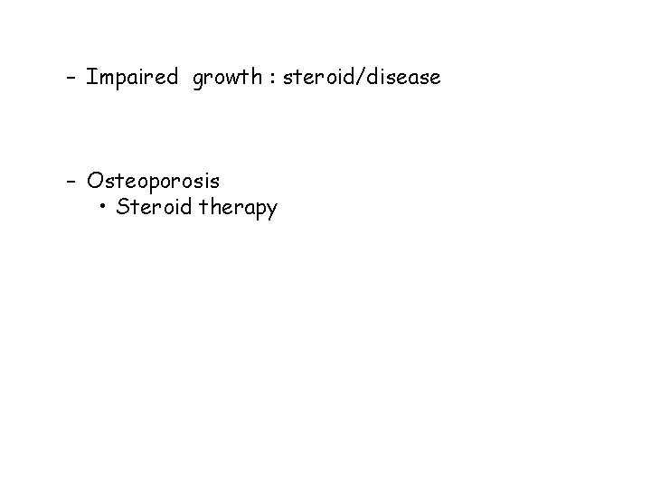 – Impaired growth : steroid/disease – Osteoporosis • Steroid therapy 