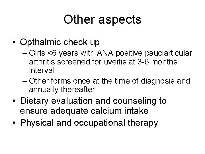 Other aspects • Opthalmic check up – Girls <6 years with ANA positive pauciarticular