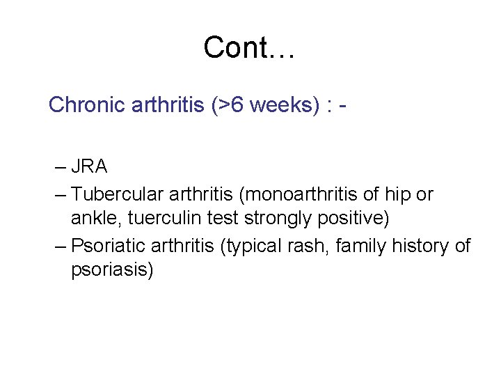 Cont… Chronic arthritis (>6 weeks) : – JRA – Tubercular arthritis (monoarthritis of hip