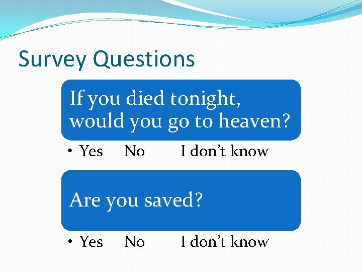 Survey Questions If you died tonight, would you go to heaven? • Yes No