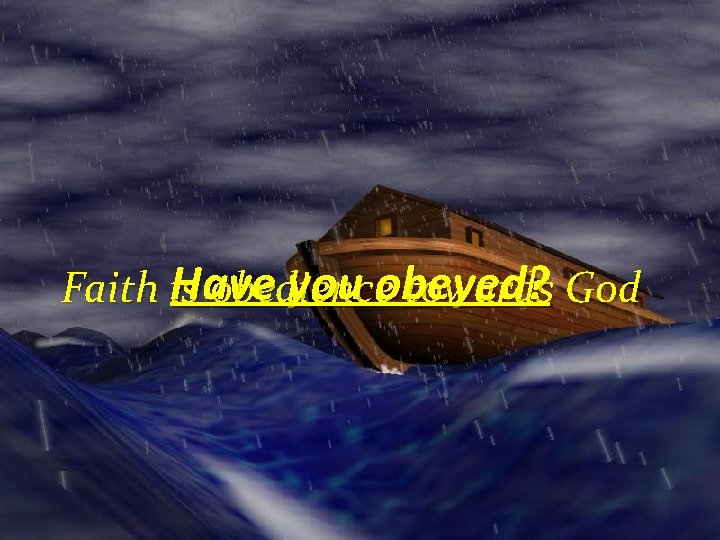 Have you obeyed? Faith is obedience towards God 