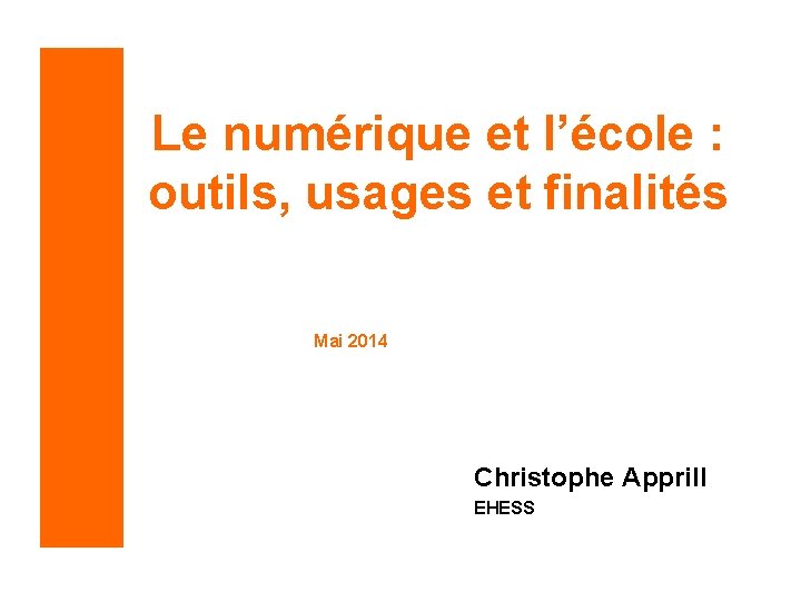 Le numérique et l’école : outils, usages et finalités Mai 2014 Christophe Apprill EHESS
