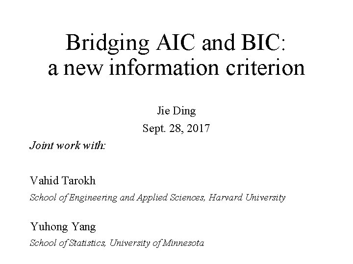 Bridging AIC and BIC: a new information criterion Jie Ding Sept. 28, 2017 Joint