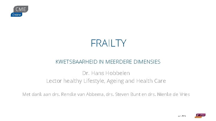 FRAILTY KWETSBAARHEID IN MEERDERE DIMENSIES Dr. Hans Hobbelen Lector healthy Lifestyle, Ageing and Health