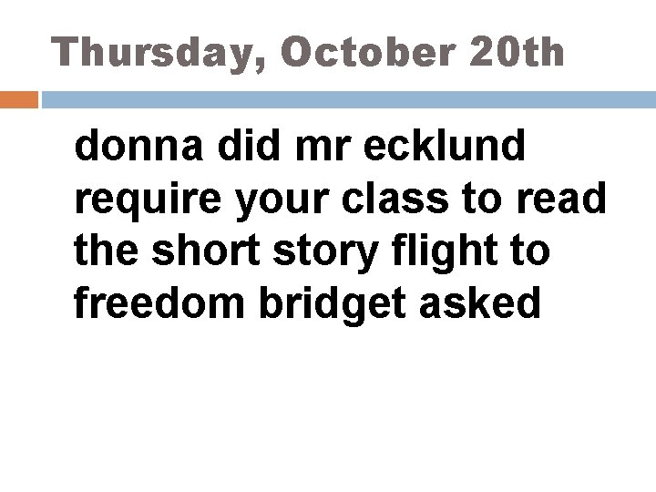 Thursday, October 20 th donna did mr ecklund require your class to read the