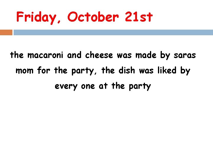 Friday, October 21 st the macaroni and cheese was made by saras mom for