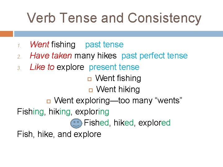 Verb Tense and Consistency Went fishing past tense 2. Have taken many hikes past