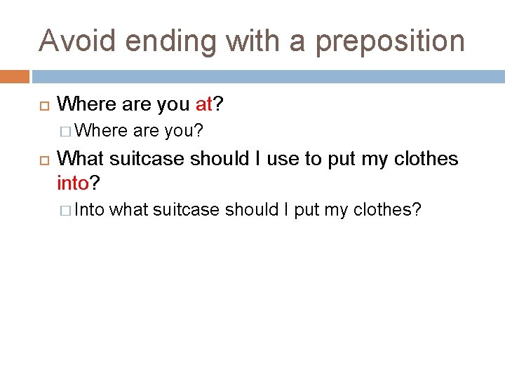 Avoid ending with a preposition Where are you at? � Where are you? What