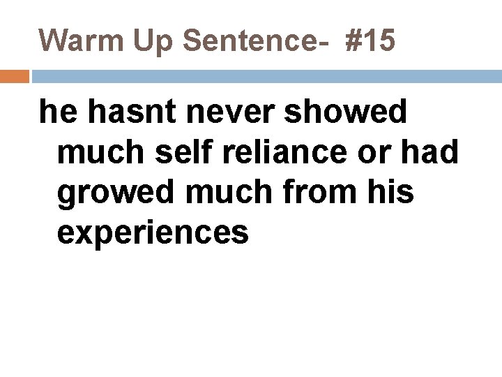 Warm Up Sentence- #15 he hasnt never showed much self reliance or had growed