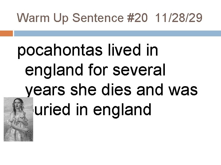 Warm Up Sentence #20 11/28/29 pocahontas lived in england for several years she dies