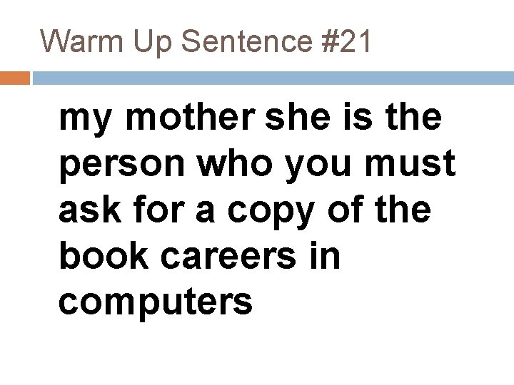 Warm Up Sentence #21 my mother she is the person who you must ask