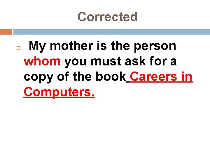 Corrected My mother is the person whom you must ask for a copy of