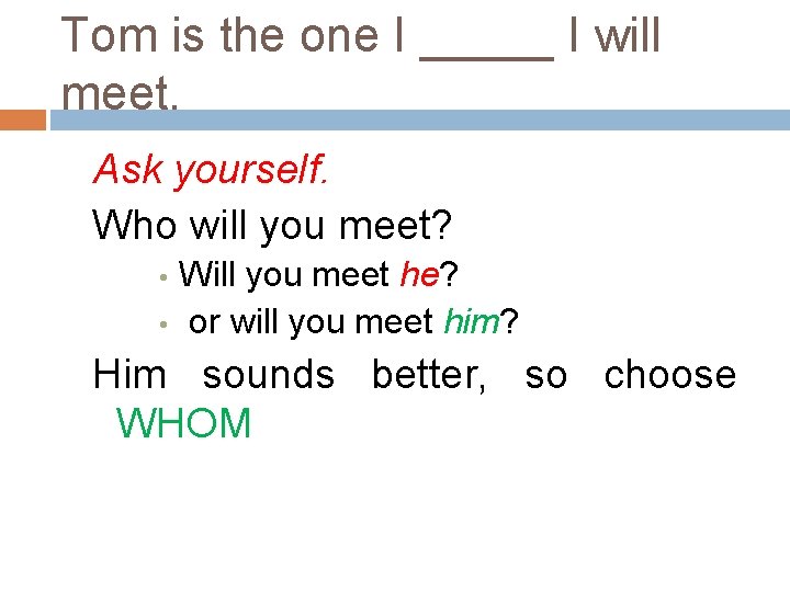 Tom is the one I _____ I will meet. Ask yourself. Who will you