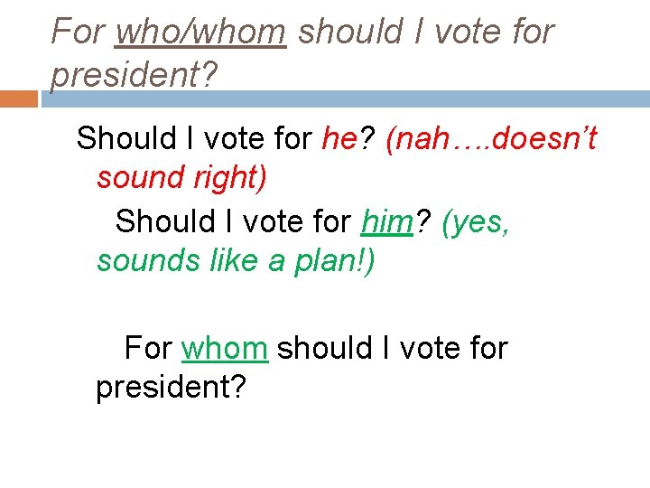 For who/whom should I vote for president? Should I vote for he? (nah…. doesn’t