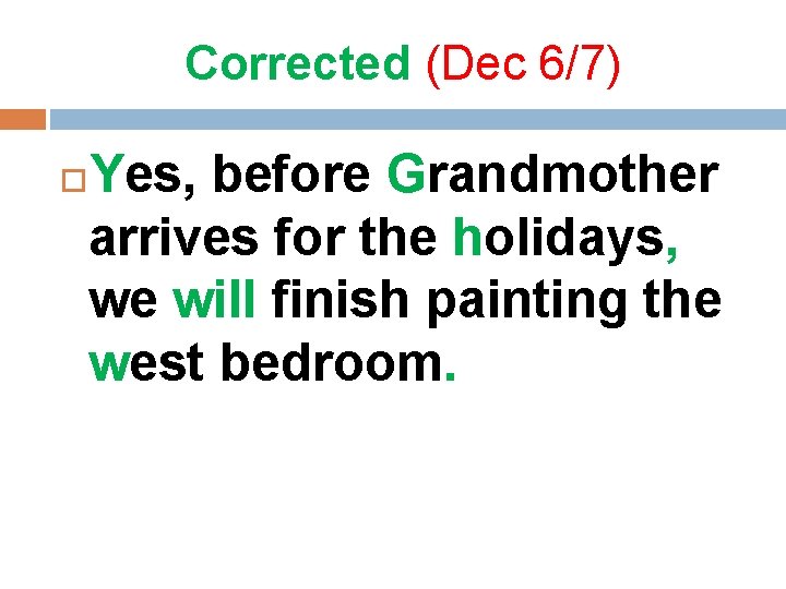 Corrected (Dec 6/7) Yes, before Grandmother arrives for the holidays, we will finish painting