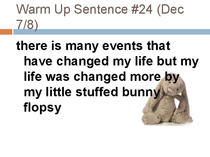 Warm Up Sentence #24 (Dec 7/8) there is many events that have changed my