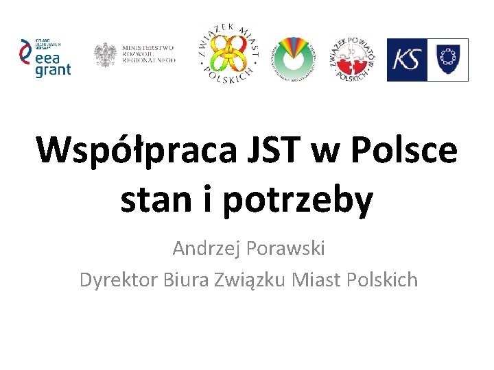 Współpraca JST w Polsce stan i potrzeby Andrzej Porawski Dyrektor Biura Związku Miast Polskich