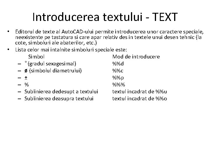 Introducerea textului - TEXT • Editorul de texte al Auto. CAD-ului permite introducerea unor