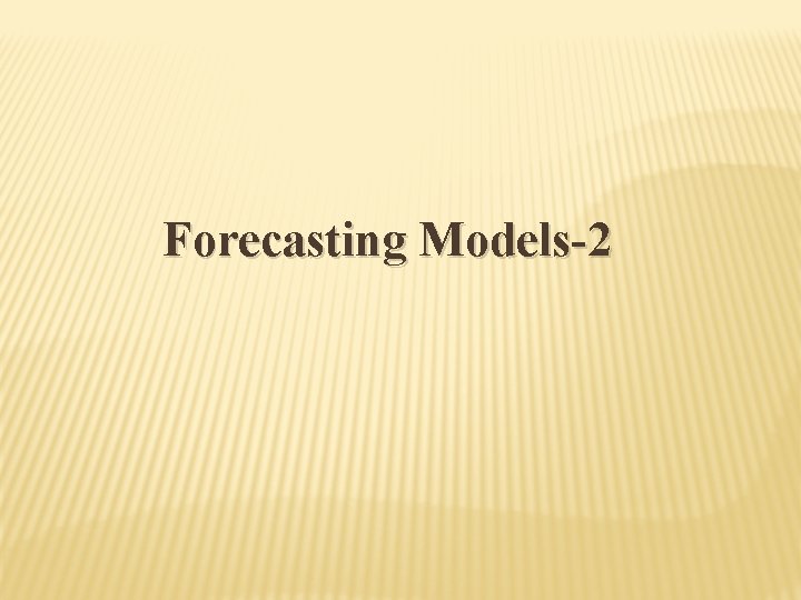 Forecasting Models-2 Forecasting Models-2