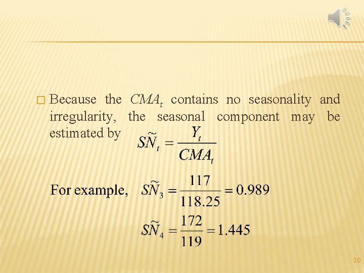 � Because the CMAt contains no seasonality and irregularity, the seasonal component may be � Because the CMAt contains no seasonality and irregularity, the seasonal component may be