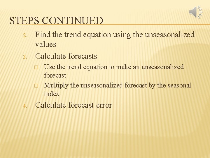 STEPS CONTINUED 2. 3. Find the trend equation using the unseasonalized values Calculate forecasts STEPS CONTINUED 2. 3. Find the trend equation using the unseasonalized values Calculate forecasts
