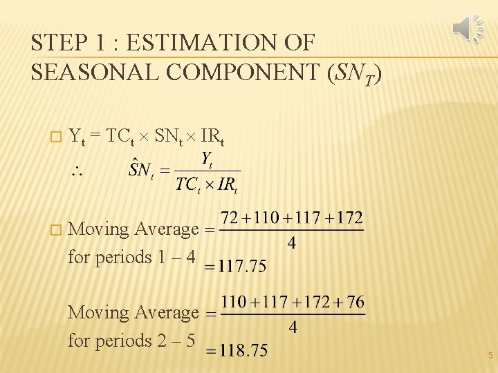 STEP 1 : ESTIMATION OF SEASONAL COMPONENT (SNT) � � Yt = TCt SNt STEP 1 : ESTIMATION OF SEASONAL COMPONENT (SNT) � � Yt = TCt SNt