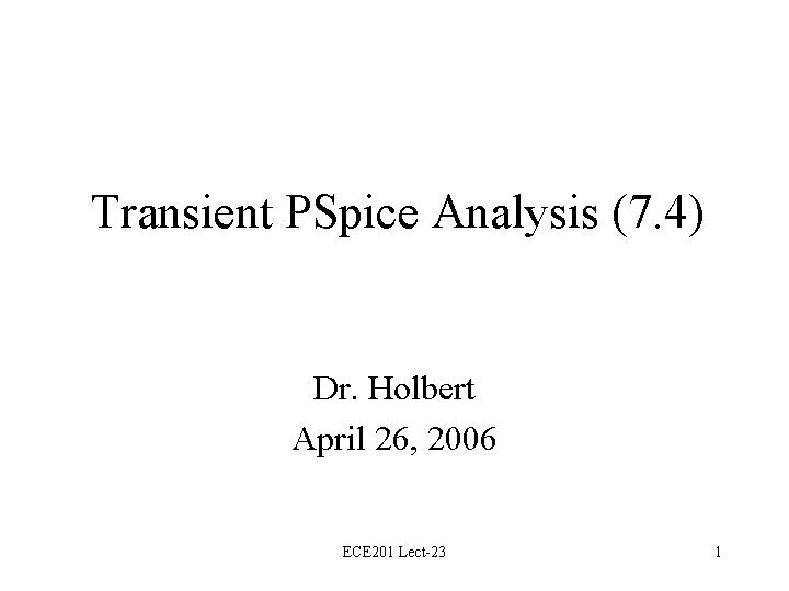 Transient PSpice Analysis (7. 4) Dr. Holbert April 26, 2006 ECE 201 Lect-23 1