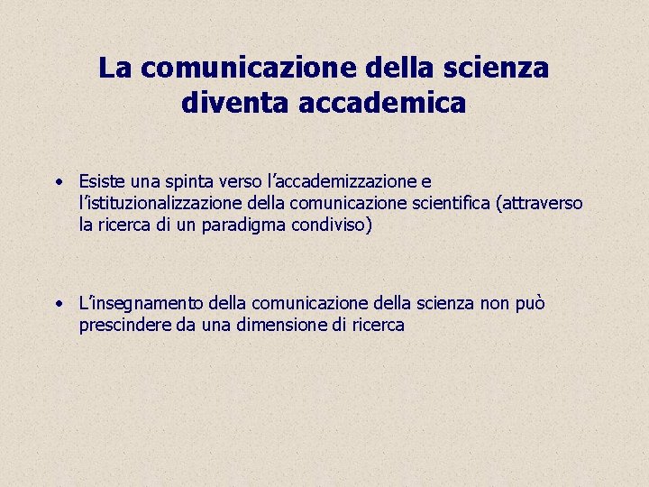 La comunicazione della scienza diventa accademica • Esiste una spinta verso l’accademizzazione e l’istituzionalizzazione