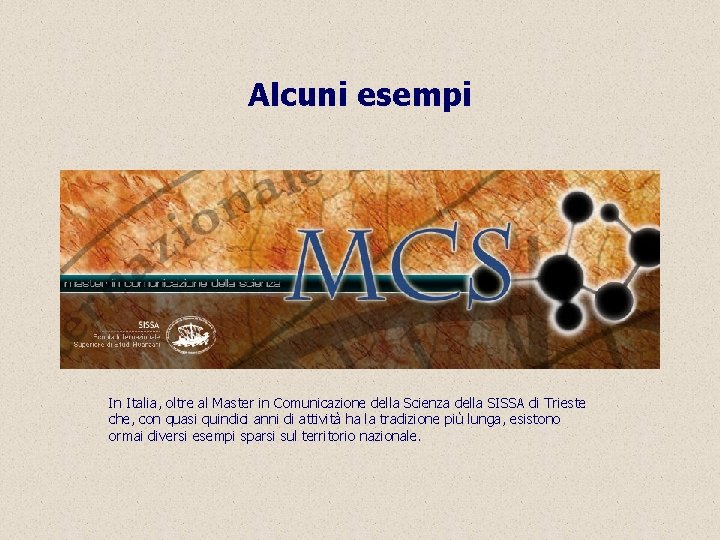 Alcuni esempi In Italia, oltre al Master in Comunicazione della Scienza della SISSA di