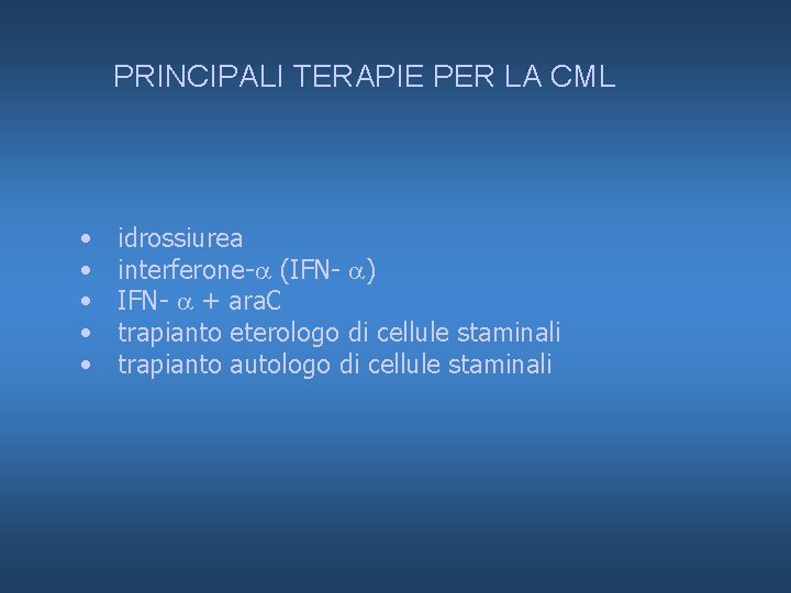 PRINCIPALI TERAPIE PER LA CML • • • idrossiurea interferone- (IFN- ) IFN- +