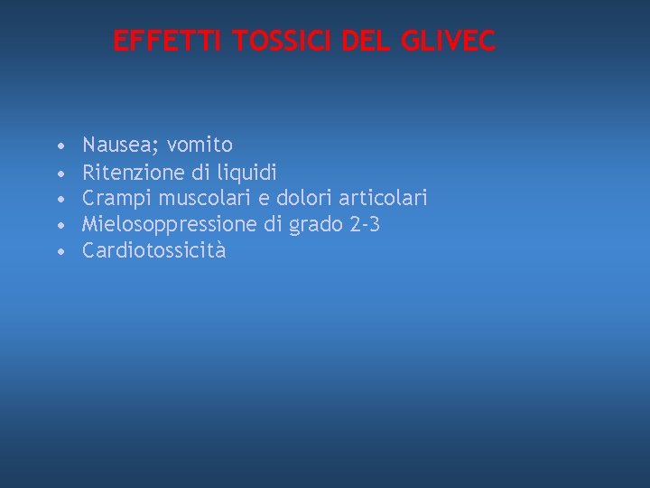 EFFETTI TOSSICI DEL GLIVEC • • • Nausea; vomito Ritenzione di liquidi Crampi muscolari