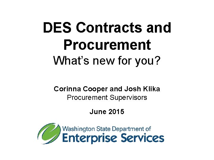 DES Contracts and Procurement What’s new for you? Corinna Cooper and Josh Klika Procurement