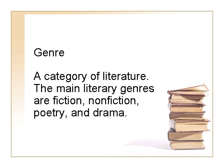 Genre A category of literature. The main literary genres are fiction, nonfiction, poetry, and