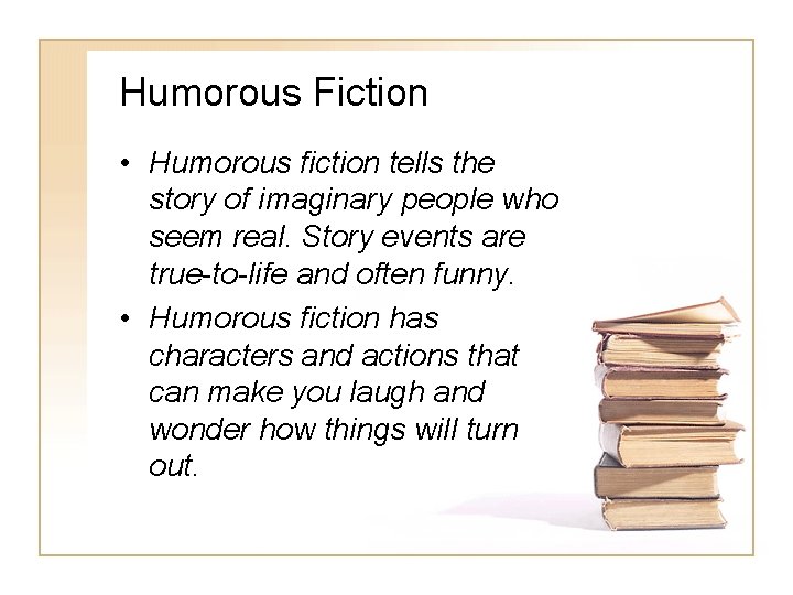 Humorous Fiction • Humorous fiction tells the story of imaginary people who seem real.