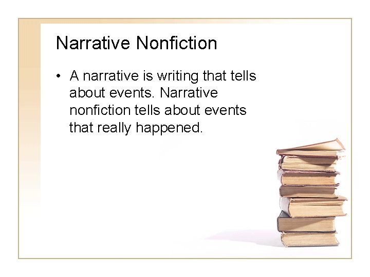Narrative Nonfiction • A narrative is writing that tells about events. Narrative nonfiction tells