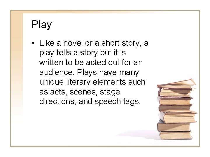 Play • Like a novel or a short story, a play tells a story